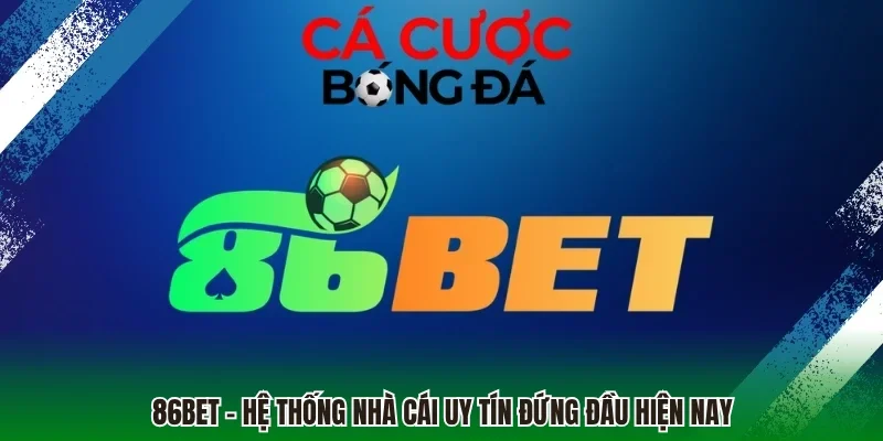 86BET - Hệ thống nhà cái uy tín đứng đầu hiện nay