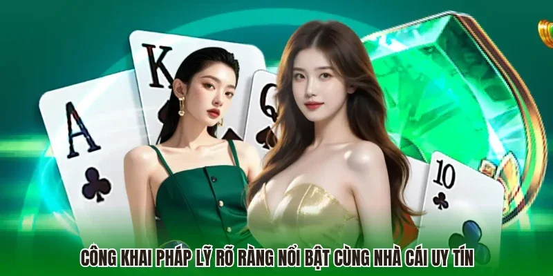 Công khai pháp lỹ rõ ràng nổi bật cùng nhà cái uy tín